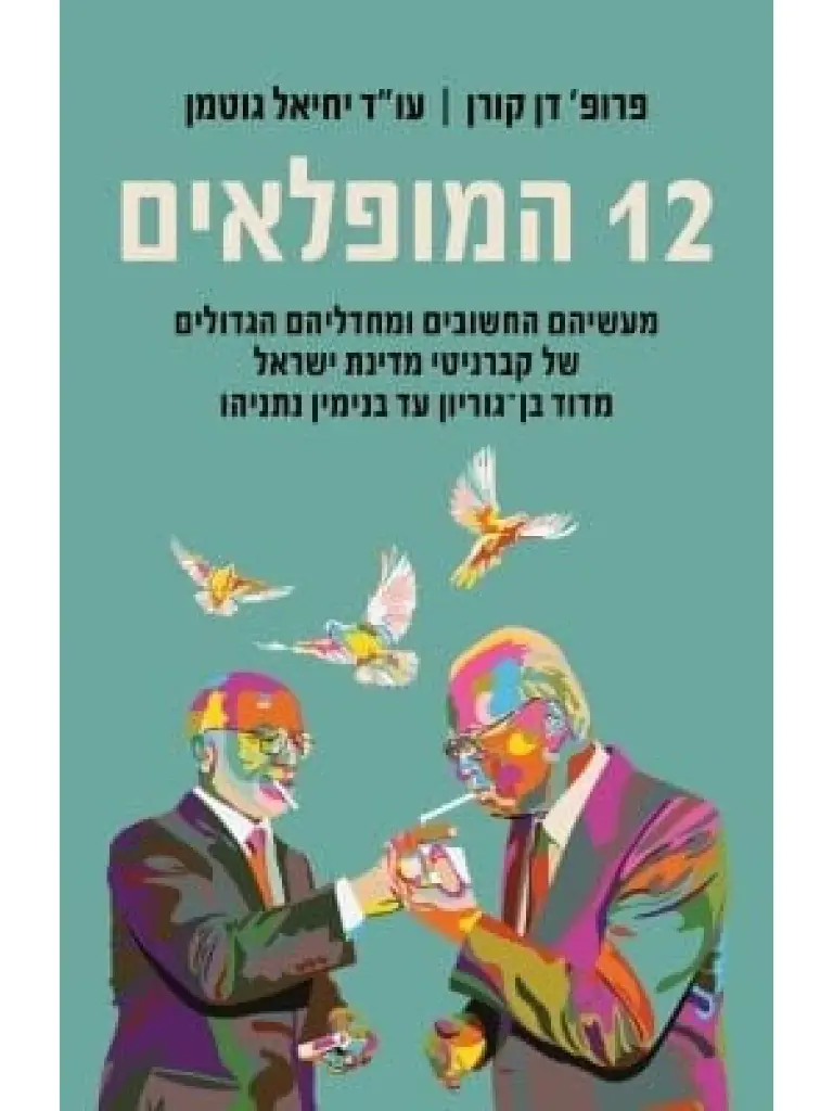 12 המופלאים - מעשיהם החשובים ומחדליהם הגדולים של קברניטי מדינת ישראל מדוד בן גוריון ועד בנימין נתניהו