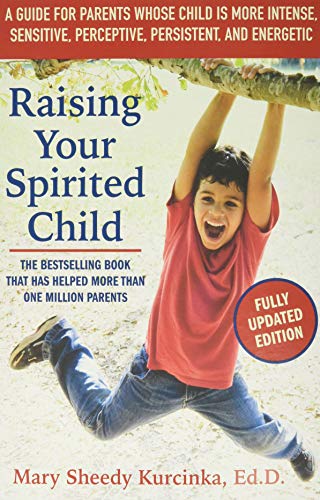Raising Your Spirited Child: A Guide for Parents Whose Child Is More Intense, Sensitive, Perceptive, Persistent, and Energetic