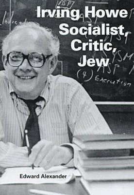 Irving Howe: Socialist, Critic, Jew