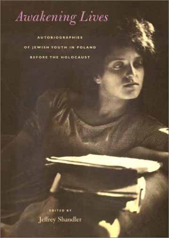 Awakening Lives: Autobiographies of Jewish Youth in Poland before the Holocaust