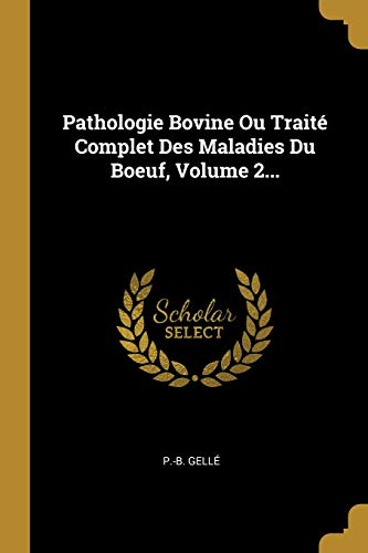 Pathologie Bovine Ou Traité Complet Des Maladies Du Boeuf, Volume 2... (French Edition)
