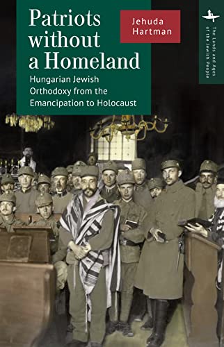 Patriots without a Homeland: Hungarian Jewish Orthodoxy from Emancipation to Holocaust (The Lands and Ages of the Jewish People)