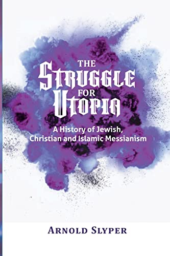 The Struggle for Utopia. A History of Jewish, Christian and Islamic Messianism