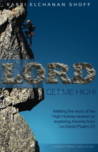 Lord, Get Me High!: Making the Most of the High Holiday Season by Exploring Themes from Le-Dovid (Psalm 27)