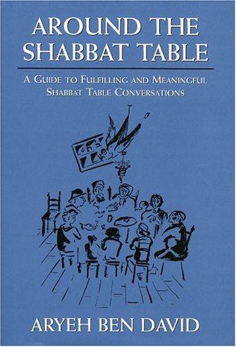 Around the Shabbat Table: A Guide to Fulfilling and Meaningful Shabbat Table Conversations