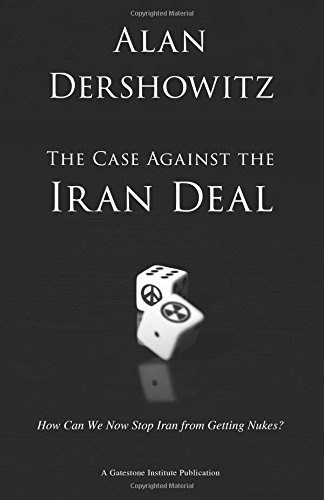 The Case Against the Iran Deal: How Can We Now Stop Iran from Getting Nukes?