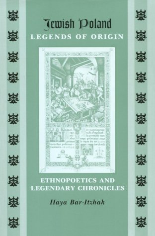 Jewish Poland-Legends of Origin: Ethnopoetics and Legendary Chronicles (Raphael Patai Series in Jewish Folklore and Anthropology)
