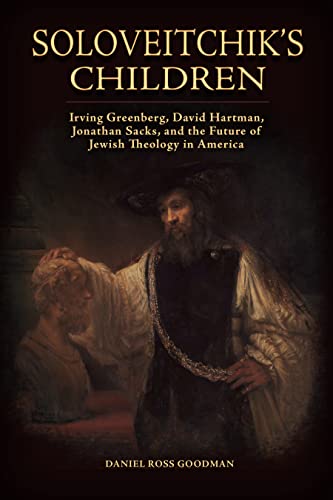 Soloveitchik's Children: Irving Greenberg, David Hartman, Jonathan Sacks, and the Future of Jewish Theology in America (Jews and Judaism: History and Culture)