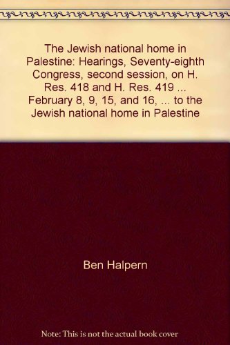The Jewish national home in Palestine: Hearings, Seventy-eighth Congress, second session, on H. Res. 418 and H. Res. 419 ... February 8, 9, 15, and ... to the Jewish national home in Palestine