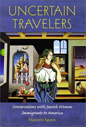 Uncertain Travelers: Conversations with Jewish Women Immigrants to America (HBI Series on Jewish Women)