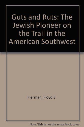 Guts and Ruts: The Jewish Pioneer on the Trail in the American Southwest