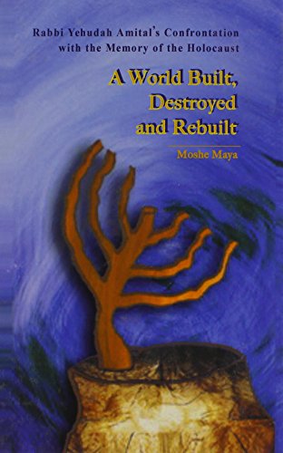 A World Built, Destroyed And Rebuilt: Rabbi Yehudah Amital's Confrontation With The Memory Of The Holocaust