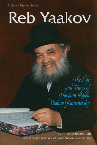 Reb Yaakov: The Life and Times of Hagaon Rabbi Yaakov Kamenetsky (ArtScroll History)