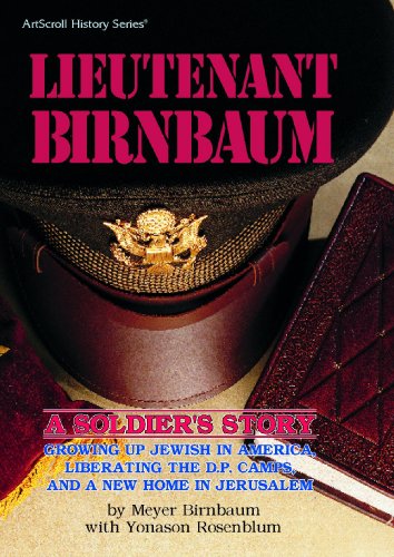 Lieutenant Birnbaum: A Soldier's Story: Growing Up Jewish in America, Liberating the D.P. Camps, and a New Home in Jerusalem