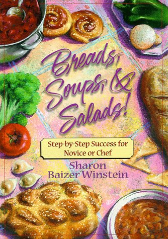 Breads, Soups, & Salads: Step-By-Step Success for Novice or Chef