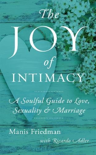The Joy of Intimacy: A Soulful Guide to Love, Sexuality, and Marriage