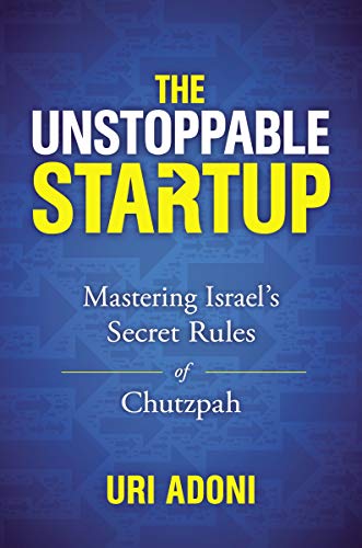 The Unstoppable Startup: Mastering Israel's Secret Rules of Chutzpah