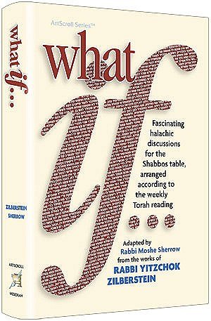 What If… | Volume 1 | Fascinating Halachic discussions, for the Shabbos Table, arranged according to the weekly Torah Reading