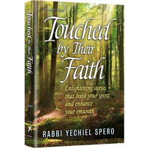 Touched By Their Faith: Enlightening stories that boost your spirit and enhance your emunah