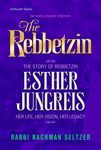 The Rebbetzin: The Story of Rebbetzin Esther Jungreis Her life, vision, legacy