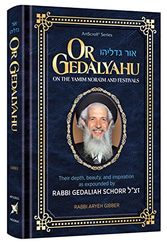 Or Gedalyahu on the Yamim Noraim and the Festivals Their depth, beauty and inspiration as expounded by Rabbi Gedaliah Schorr zt”l