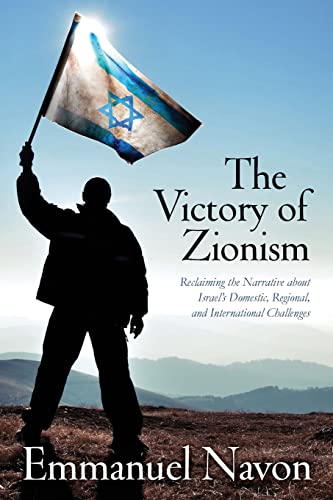 The Victory of Zionism: Reclaiming the Narrative about Israel's Domestic, Regional, and International Challenges