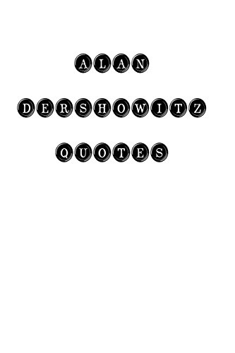 Alan Dershowitz: Alan Dershowitz, quotes, quotations, famous quotes