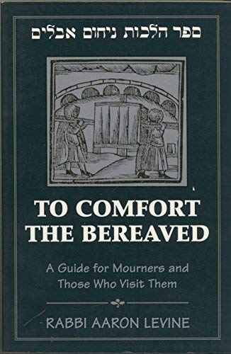 To Comfort the Bereaved: A Guide for Mourners and Those Who Visit Them