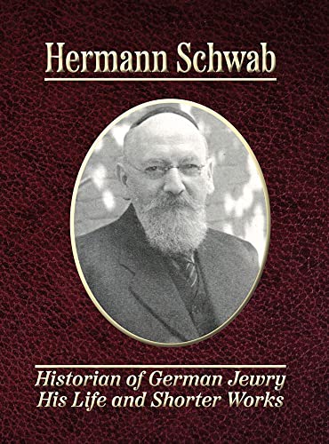 Hermann Schwab: Historian Of German Jewry: His Life And Shorter Works