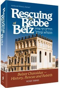Rescuing the Rebbe of Belz; Belzer Chassidus - History, Rescue and Rebirth