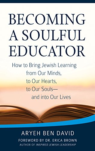 Becoming a Soulful Educator: How to Bring Jewish Learning from Our Minds, to Our Hearts, to Our Souls―and Into Our Lives