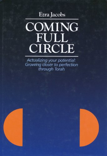 Coming Full Circle: Actualizing Your Potential: Growing Closer to Perfection Through Torah