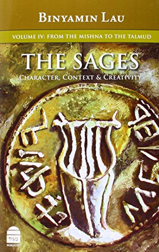 The Sages: Character, Context, & Creativity, Volume IV: From the Mishna to the Talmud
