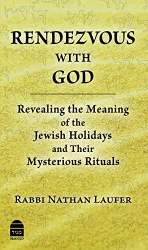 Rendezvous with God: Revealing the Meaning of the Jewish Holidays and Their Mysterious Rituals
