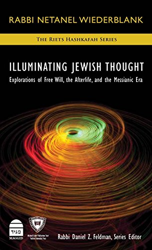 Illuminating Jewish Thought: Explorations of Free Will, the Afterlife, and the Messianic Era 
