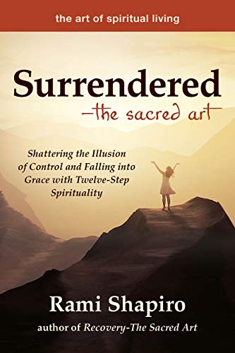 [9781594736438] Surrendered―The Sacred Art: Shattering the Illusion of Control and Falling into Grace with Twelve-Step Spirituality (The Art of Spiritual Living)