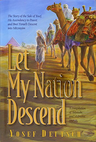 Let My Nation Descend: The Story of the Sale of Yosef, His Ascendancy to Power, and Bnei Yisrael's Descent into Mitzrayim