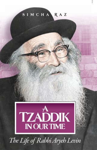 A Tzaddik in Our Time: The Life of Rabbi Aryeh Levin