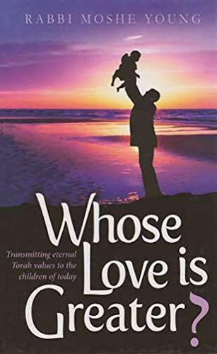 Whose Love Is Greater? Transmitting Eternal Torah Values To The Children Of Today