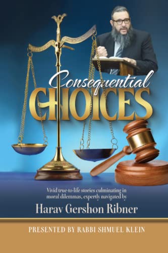 Consequential Choices: Vivid true-to-life stories culminating in moral dilemmas, expertly navigated by Harav Gershon Ribner