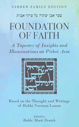 Foundation of Faith: A Tapestry of Insights and Illuminations on Pirkei Avot Based on the Thought and Writings of Rabbi Norman Lamm: Gibber Family Edition
