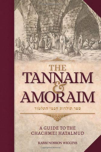 The Tannaim and Amoraim - A Guide to the Chachmei HaTalmud