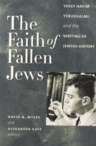 The Faith of Fallen Jews: Yosef Hayim Yerushalmi and the Writing of Jewish History (The Tauber Institute Series for the Study of European Jewry)