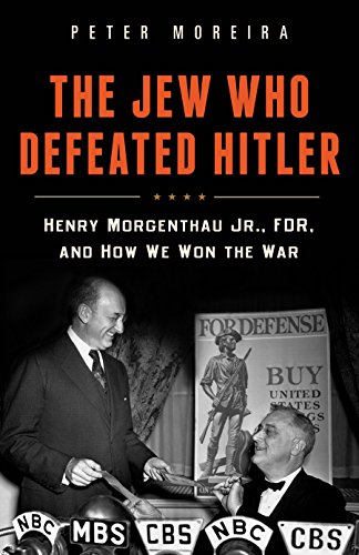 The Jew Who Defeated Hitler: Henry Morgenthau Jr., FDR, and How We Won the War