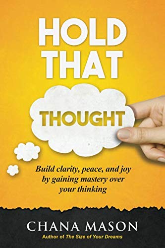 Hold that Thought: Build clarity, peace, and joy by gaining mastery over your thinking