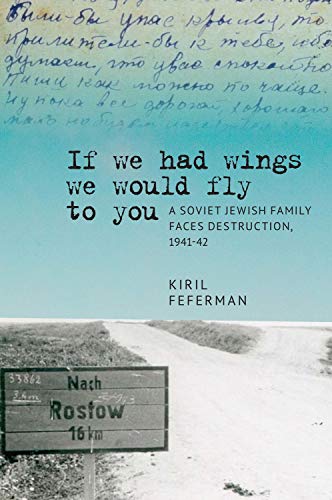 “If we had wings we would fly to you”: A Soviet Jewish Family Faces Destruction, 1941–42 (Jews of Russia & Eastern Europe and Their Legacy)