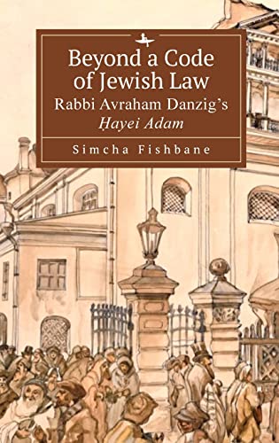 Beyond a Code of Jewish Law: Rabbi Avraham Danzig’s Ḥayei Adam (Judaism and Jewish Life)