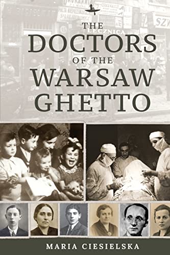 The Doctors of the Warsaw Ghetto (The Holocaust: History and Literature, Ethics and Philosophy)