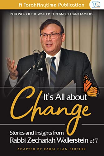 It's All About Change: Stories and Insights from Rabbi Zecharia Wallerstein zt"l