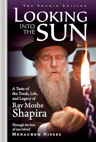 Looking into the Sun: A taste of the Torah, life and legacy of Rav Moshe Shapira through the lens of one talmid Menachem Nissel